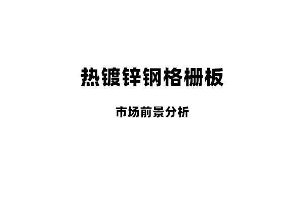 熱鍍鋅鋼格板的市場(chǎng)前景分析